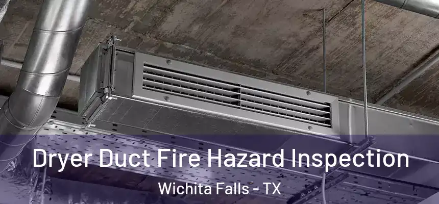  Dryer Duct Fire Hazard Inspection Wichita Falls - TX