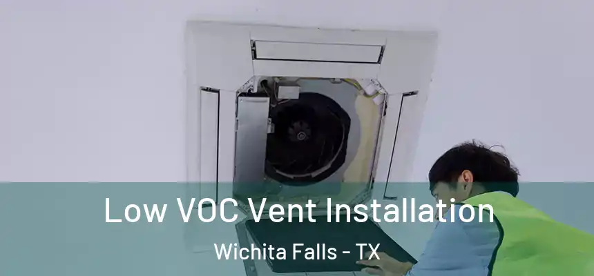  Low VOC Vent Installation Wichita Falls - TX